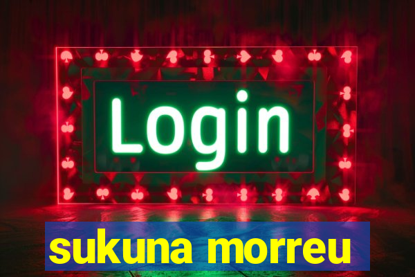 sukuna morreu